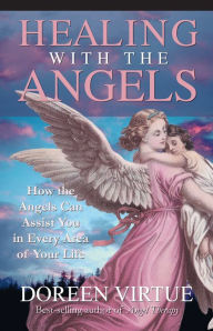 Title: Healing with the Angels: How the Angels Can Assist You in Every Area of Your Life, Author: Doreen Virtue