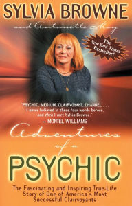 Title: Adventures of a Psychic: The Fascinating and Inspiring True-Life Story of One of America's Most Successful Clairvoyants, Author: Sylvia Browne