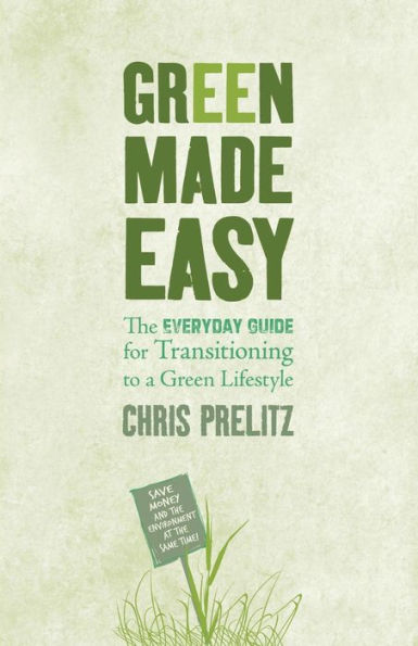 Green Made Easy: The Everyday Guide for Transitioning to a Lifestyle