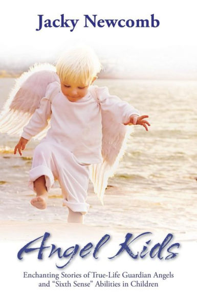 Angel Kids: Enchanting Stories of True-Life Guardian Angels and "Sixth Sense" Abilties Children