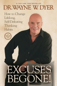 Title: Excuses Begone!: How to Change Lifelong, Self-Defeating Thinking Habits, Author: Wayne W. Dyer