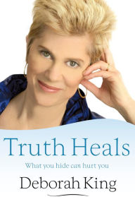 Title: Truth Heals: What You Hide Can Hurt You, Author: Deborah King Ph.D.