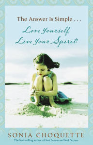 Title: The Answer Is Simple...Love Yourself, Live Your Spirit!, Author: Sonia Choquette Ph.D.