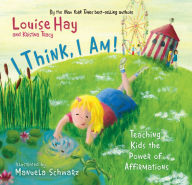 Title: I Think, I Am! Teaching Kids the Power of Affirmations, Author: Louise L. Hay