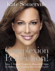 Title: Complexion Perfection!: Your Ultimate Guide to Beautiful Skin by Hollywood's Leading Skin Health Expert, Author: Kate Somerville