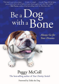 Title: Be a Dog With a Bone: Always Go for Your Dreams, Author: Peggy Mccoll