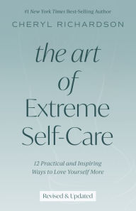 Title: The Art of Extreme Self-Care: 12 Practical and Inspiring Ways to Love Yourself More, Author: Cheryl Richardson