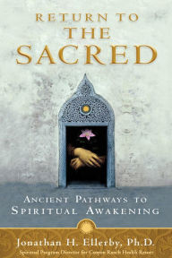 Title: Return to the Sacred: Ancient Pathways to Spiritual Awakening, Author: Jonathan Ellerby Ph.D.