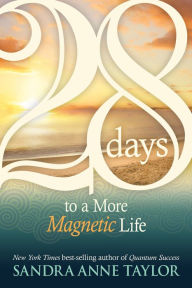 Title: 28 Days to a More Magnetic Life, Author: Sandra Anne Taylor