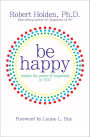 Be Happy!: Release the Power of Happiness in YOU