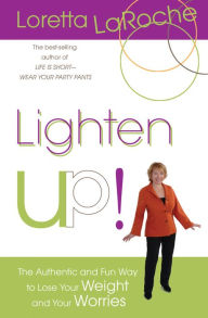 Title: Lighten Up!: The Authentic and Fun Way to Lose Your Weight and Your Worries, Author: Loretta Laroche