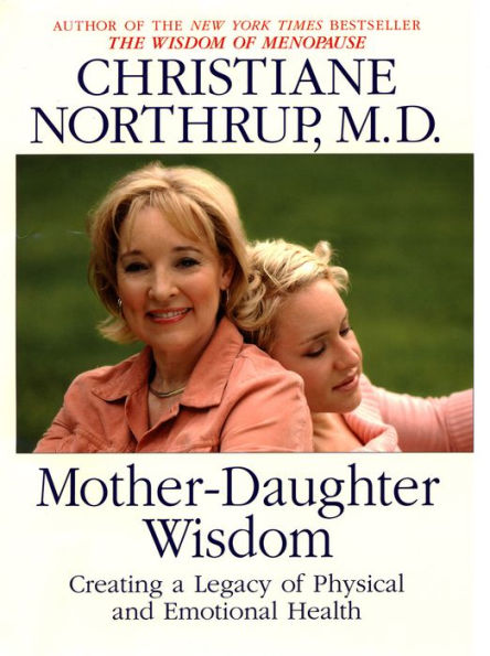 Mother Daughter Wisdom: Understanding the Crucial Link Between Mothers, Daughters, and Health