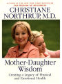 Mother Daughter Wisdom: Understanding the Crucial Link Between Mothers, Daughters, and Health