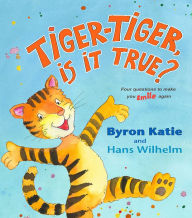 Title: Tiger-Tiger, Is It True?: Four Questions to Make You Smile Again, Author: Byron Katie