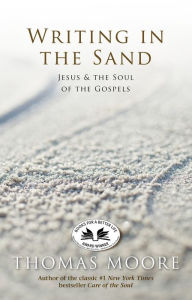 Title: Writing in the Sand: Jesus and the Soul of the Gospels, Author: Thomas Moore