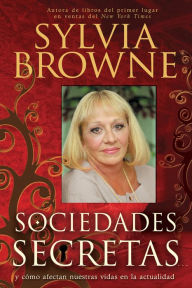 Title: Sociedades secretas...y cómo afectan nuestras vidas en la actualidad (Secret Societies), Author: Sylvia Browne