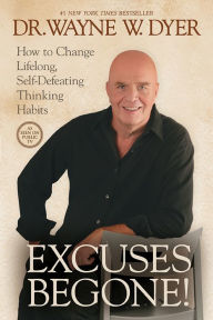 Title: Excuses Begone! How to Change Lifelong, Self-Defeating Thinking Habits, Author: Wayne W. Dyer