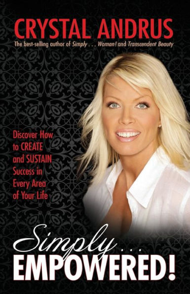 Simply.EMPOWERED!: Discover How to CREATE and SUSTAIN Success Every Area of Your Life