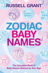 Title: Zodiac Baby Names: The Complete Book of Baby Names Defined by Star Sign, Author: Russell Grant