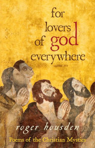 Title: For Lovers of God Everywhere: Poems of the Christian Mystics, Author: Roger Housden