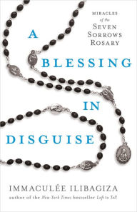 Real book ebook download A Blessing in Disguise: Miracles of the Seven Sorrows Rosary by Immaculée Ilibagiza, Immaculée Ilibagiza