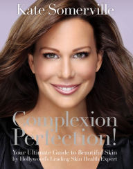 Title: Complexion Perfection!: Your Ultimate Guide to Beautiful Skin by Hollywood's Leading Skin Health Expert, Author: Kate Somerville