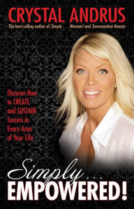 Title: Simply.EMPOWERED!: Discover How to CREATE and SUSTAIN Success in Every Area of Your Life, Author: Crystal Andrus