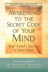 Title: Awakening to the Secret Code of Your Mind: Your Mind's Journey to Inner Peace, Author: Darren R. Weissman Dr.