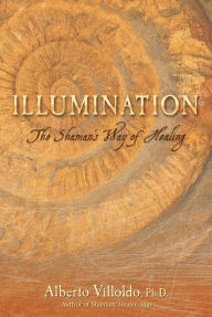 Title: Illumination: The Shaman's Way of Healing, Author: Alberto Villoldo Ph.D.