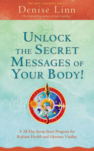 Title: Unlock the Secret Messages of Your Body!: A 28-Day Jump-Start Program for Radiant Health and Glorious Vitality, Author: Denise Linn