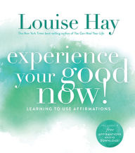 Title: Experience Your Good Now!: Learning to Use Affirmations, Author: Louise L. Hay