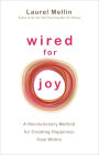 Wired for Joy!: A Revolutionary Method for Creating Happiness from Within