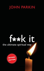 Title: F**k It: The Ultimate Spiritual Way, Author: John C. Parkin