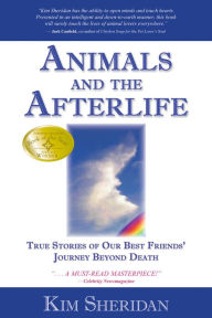Title: Animals and the Afterlife: True Stories of Our Best Friends' Journey Beyond Death, Author: Kim Sheridan