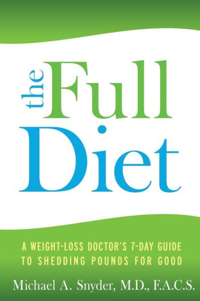 The Full Diet: A Weight-Loss Doctor's 7-Day Guide to Shedding Pounds for Good