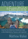 Adventure in Everything: How the Five Elements of Adventure Create a Life of Authenticity, Purpose, and Inspiration