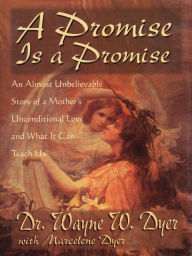 Title: A Promise Is a Promise: An Almost Unbelievable Story of a Mother's Unconditional Love and What It Can Teach Us, Author: Wayne W. Dyer