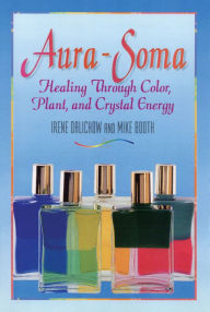 Title: Aura Soma: Healing Through Color, Plant, and Crystal Energy, Author: Irene Dalichow