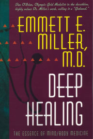 Title: Deep Healing: The Essence of Mind/Body Medicine, Author: Emmett E. Miller M.D.