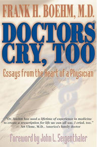 Title: Doctors Cry, Too: Essays from the Heart of a Physician, Author: Frank Boehm