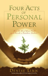 Title: Four Acts of Personal Power: How To Heal Your Past And Create An Empowering Future, Author: Denise Linn