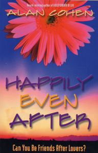 Title: Happily Even After: Can You Be Friends after Lovers?, Author: Alan Cohen