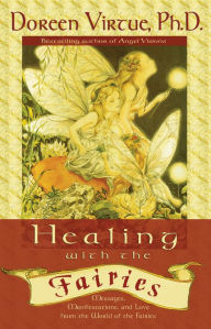 Title: Healing with the Fairies: Messages, Manifestations, and Love from the World of the Fairies, Author: Doreen Virtue