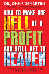 Title: How To Make One Hell Of A Profit and Still Get In To Heaven, Author: John F. Demartini Dr.