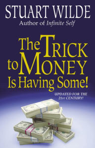 Title: The Trick to Money Is Having Some!, Author: Stuart Wilde