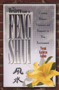 Title: The Western Guide to Feng Shui: Creating Balance, Harmony and Prosperity in Your Environment, Author: Terah Kathryn Collins