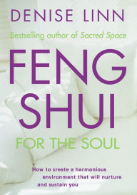 Title: Feng Shui for the Soul: How to Create a Harmonious Environment That Will Nurture and Sustain You, Author: Denise Linn