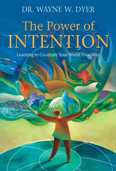 The Power of Intention: Learning to Co-create Your World Your Way