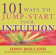 Title: 101 Ways to Jump-Start Your Intuition, Author: John Holland