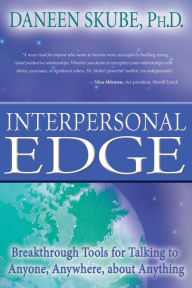Title: Interpersonal Edge: Breakthrough Tools for Talking to Anyone, Anywhere, about Anything, Author: Daneen Skube Ph.D.